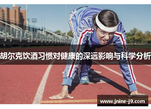 胡尔克饮酒习惯对健康的深远影响与科学分析