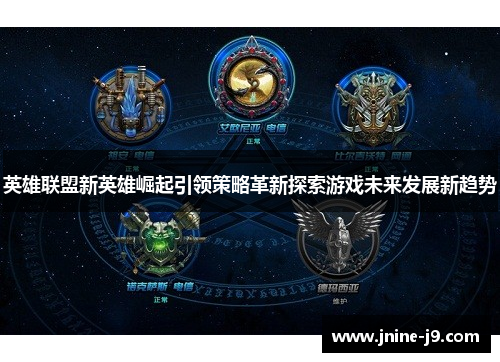 英雄联盟新英雄崛起引领策略革新探索游戏未来发展新趋势