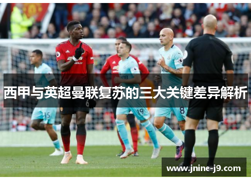 西甲与英超曼联复苏的三大关键差异解析