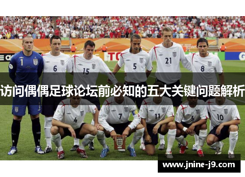 访问偶偶足球论坛前必知的五大关键问题解析