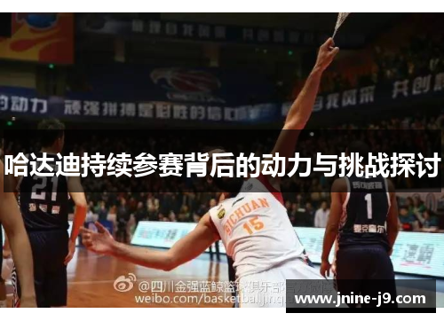 哈达迪持续参赛背后的动力与挑战探讨