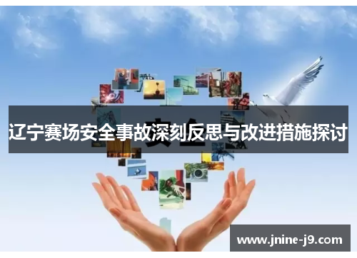 辽宁赛场安全事故深刻反思与改进措施探讨