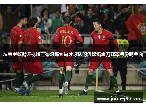 从意甲数据透视哈兰德对阵葡萄牙球队的进攻统治力效率与影响全面