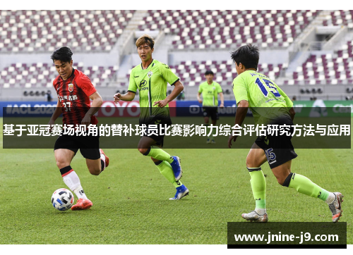 基于亚冠赛场视角的替补球员比赛影响力综合评估研究方法与应用